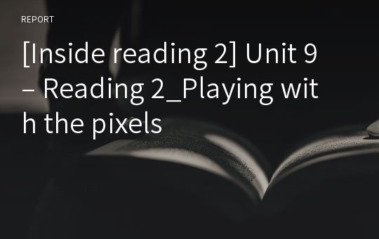 [Inside reading 2] Unit 9 – Reading 2_Playing with the pixels