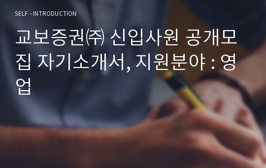 교보증권㈜ 신입사원 공개모집 자기소개서, 지원분야 : 영업