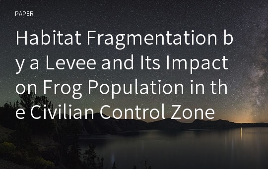 Habitat Fragmentation by a Levee and Its Impact on Frog Population in the Civilian Control Zone