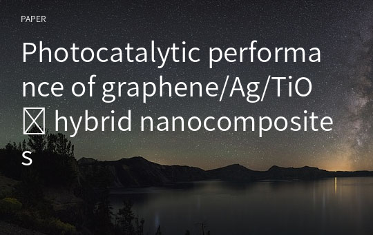 Photocatalytic performance of graphene/Ag/TiO₂ hybrid nanocomposites