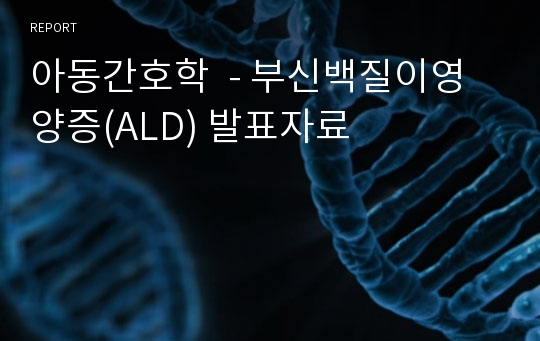 아동간호학  - 부신백질이영양증(ALD) 발표자료