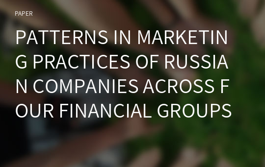 PATTERNS IN MARKETING PRACTICES OF RUSSIAN COMPANIES ACROSS FOUR FINANCIAL GROUPS