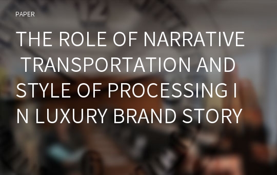 THE ROLE OF NARRATIVE TRANSPORTATION AND STYLE OF PROCESSING IN LUXURY BRAND STORYTELLING