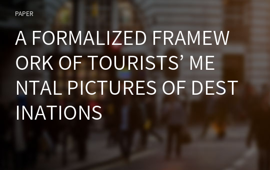 A FORMALIZED FRAMEWORK OF TOURISTS’ MENTAL PICTURES OF DESTINATIONS