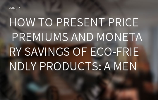 HOW TO PRESENT PRICE PREMIUMS AND MONETARY SAVINGS OF ECO-FRIENDLY PRODUCTS: A MENTAL ACCOUNTING THEORY PERSPECTIVE