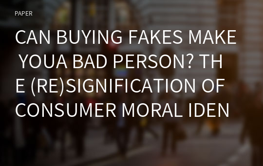 CAN BUYING FAKES MAKE YOUA BAD PERSON? THE (RE)SIGNIFICATION OF CONSUMER MORAL IDENTITY THROUGH ENGAGING IN COUNTERFIETING IN HONG KONG