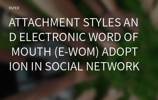 ATTACHMENT STYLES AND ELECTRONIC WORD OF MOUTH (E-WOM) ADOPTION IN SOCIAL NETWORKING SITES
