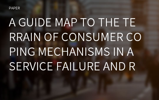 A GUIDE MAP TO THE TERRAIN OF CONSUMER COPING MECHANISMS IN A SERVICE FAILURE AND RECOVERY CONTEXT