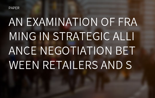 AN EXAMINATION OF FRAMING IN STRATEGIC ALLIANCE NEGOTIATION BETWEEN RETAILERS AND SUPPLIERS