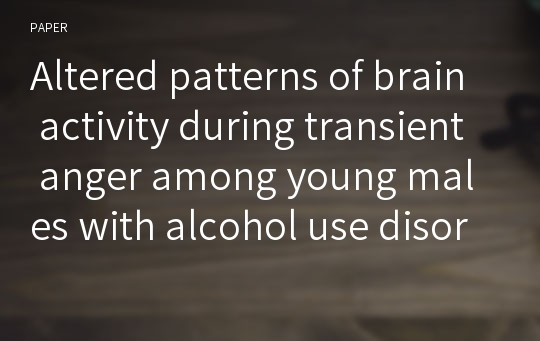 Altered patterns of brain activity during transient anger among young males with alcohol use disorders: A preliminary study