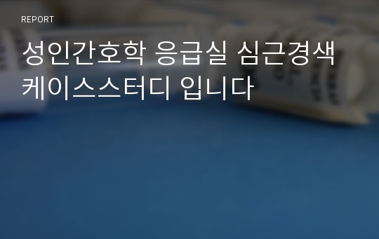 성인간호학 응급실 심근경색 케이스스터디 입니다