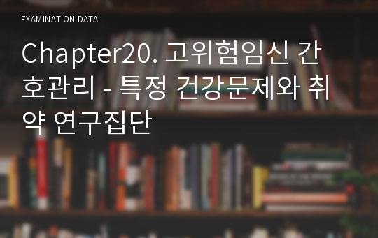 Chapter20. 고위험임신 간호관리 - 특정 건강문제와 취약 연구집단