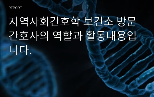 지역사회간호학 보건소 방문간호사의 역할과 활동내용입니다.