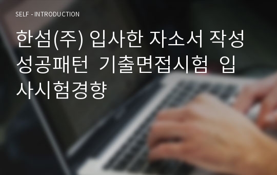 한섬(주) 입사한 자소서 작성 성공패턴  기출면접시험  입사시험경향