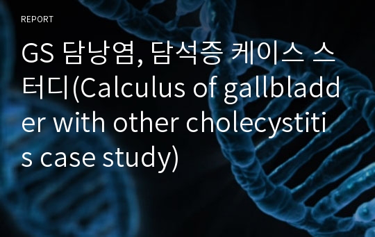 GS 담낭염, 담석증 케이스 스터디(Calculus of gallbladder with other cholecystitis case study)