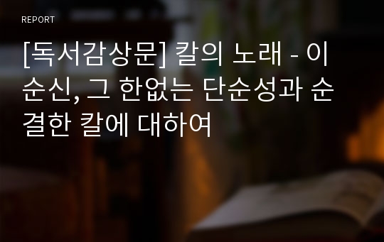 [독서감상문] 칼의 노래 - 이순신, 그 한없는 단순성과 순결한 칼에 대하여