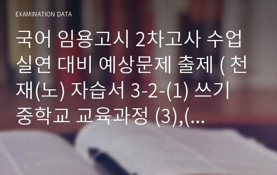 국어 임용고시 2차고사 수업실연 대비 예상문제 출제 ( 천재(노) 자습서 3-2-(1) 쓰기 중학교 교육과정 (3),(10))