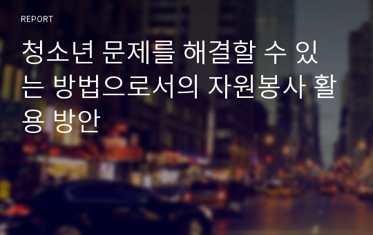 청소년 문제를 해결할 수 있는 방법으로서의 자원봉사 활용 방안