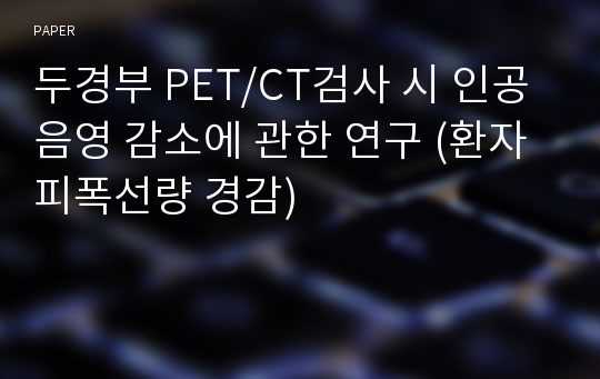 두경부 PET/CT검사 시 인공음영 감소에 관한 연구 (환자 피폭선량 경감)