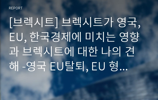 [브렉시트] 브렉시트가 영국, EU, 한국경제에 미치는 영향과 브렉시트에 대한 나의 견해 -영국 EU탈퇴, EU 형성과정과 현황, Brexit-