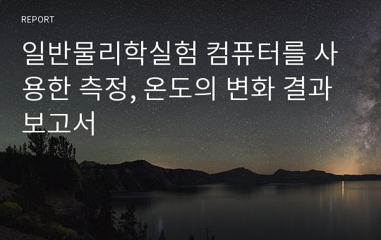 일반물리학실험 컴퓨터를 사용한 측정, 온도의 변화 결과보고서