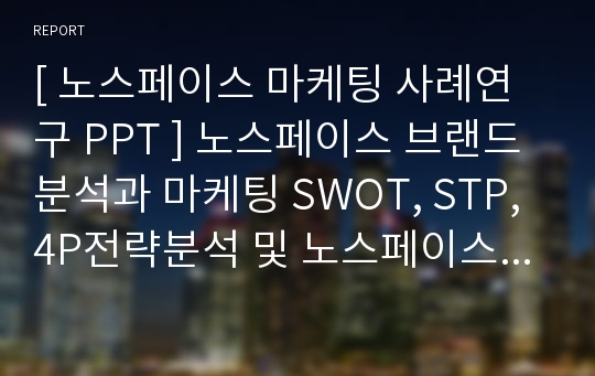 [ 노스페이스 마케팅 사례연구 PPT ] 노스페이스 브랜드분석과 마케팅 SWOT, STP, 4P전략분석 및 노스페이스 향후마케팅전략 제안