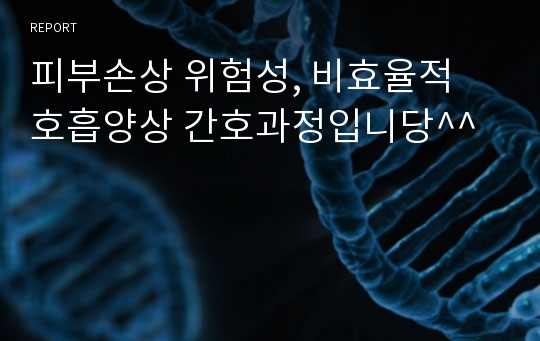 피부손상 위험성, 비효율적 호흡양상 간호과정입니당^^