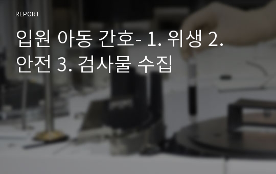 입원 아동 간호- 1. 위생 2. 안전 3. 검사물 수집