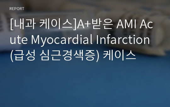 [내과 케이스]A+받은 AMI Acute Myocardial Infarction(급성 심근경색증) 케이스