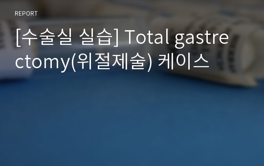 [수술실 실습] Total gastrectomy(위절제술) 케이스