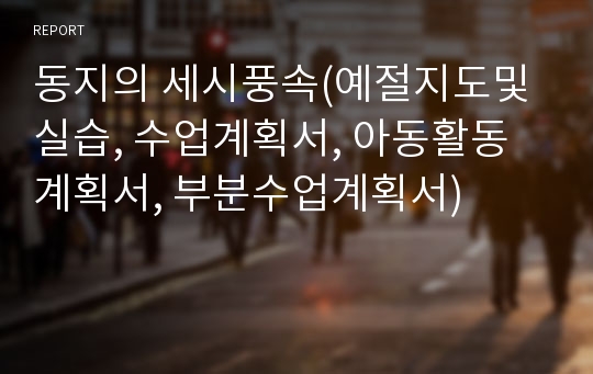 동지의 세시풍속(예절지도및실습, 수업계획서, 아동활동계획서, 부분수업계획서)