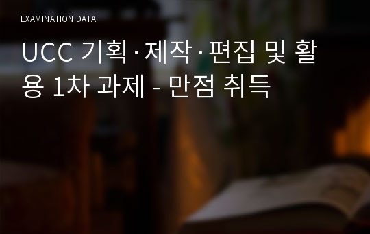 UCC 기획·제작·편집 및 활용 1차 과제 - 만점 취득