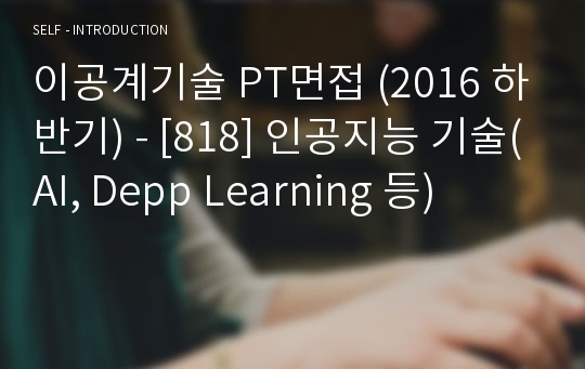 이공계기술 PT면접 (2016 하반기) - [818] 인공지능 기술(AI, Depp Learning 등)
