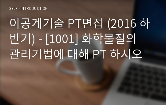 이공계기술 PT면접 (2016 하반기) - [1001] 화학물질의 관리기법에 대해 PT 하시오