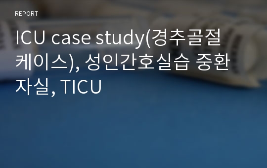 ICU case study(경추골절 케이스), 성인간호실습 중환자실, TICU