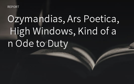 Ozymandias, Ars Poetica, High Windows, Kind of an Ode to Duty