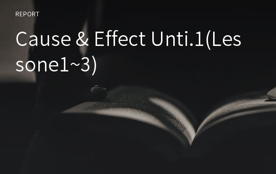 Cause &amp; Effect Unti.1(Lessone1~3)