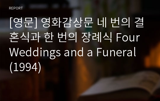 [영문] 영화감상문 네 번의 결혼식과 한 번의 장례식 Four Weddings and a Funeral (1994)