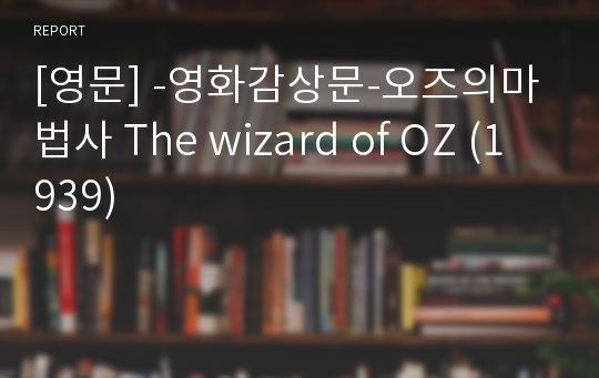 [영문] -영화감상문-오즈의마법사 The wizard of OZ (1939)