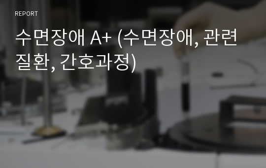 수면장애 A+ (수면장애, 관련질환, 간호과정)