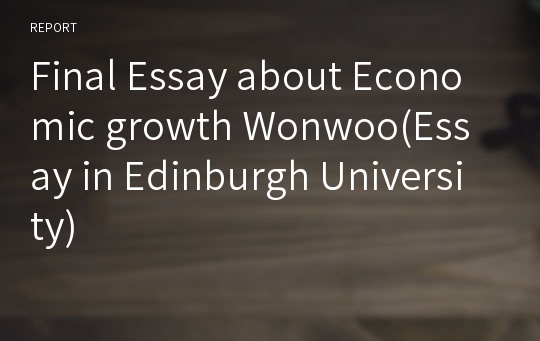 Final Essay about Economic growth Wonwoo(Essay in Edinburgh University)