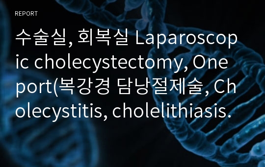 수술실, 회복실 Laparoscopic cholecystectomy, One port(복강경 담낭절제술, Cholecystitis, cholelithiasis, 담낭염, 담석증)  케이스