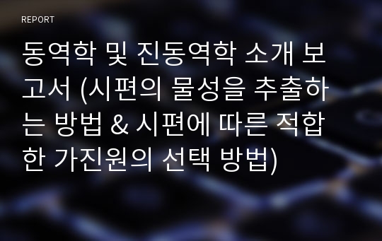 동역학 및 진동역학 소개 보고서 (시편의 물성을 추출하는 방법 &amp; 시편에 따른 적합한 가진원의 선택 방법)