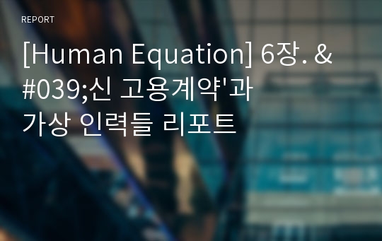 [Human Equation] 6장. &#039;신 고용계약&#039;과 가상 인력들 리포트