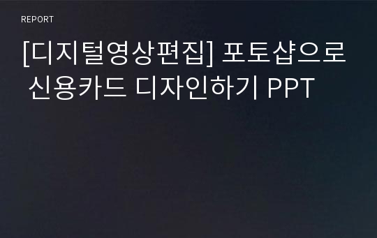 [디지털영상편집] 포토샵으로 신용카드 디자인하기 PPT