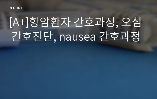 [A+]항암환자 간호과정, 오심 간호진단, nausea 간호과정