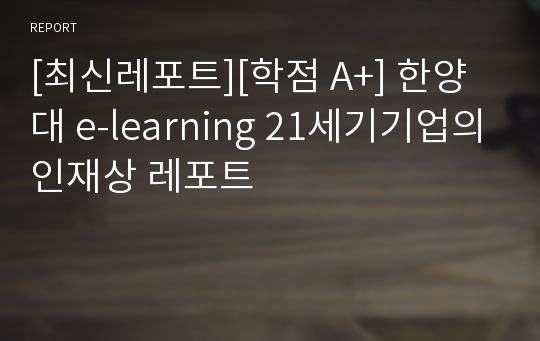 [최신레포트][학점 A+] 한양대 e-learning 21세기기업의인재상 레포트