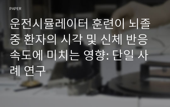 운전시뮬레이터 훈련이 뇌졸중 환자의 시각 및 신체 반응 속도에 미치는 영향: 단일 사례 연구