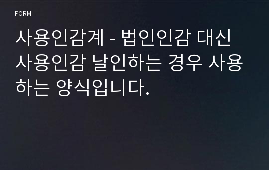 사용인감계 - 법인인감 대신 사용인감 날인하는 경우 사용하는 양식입니다.