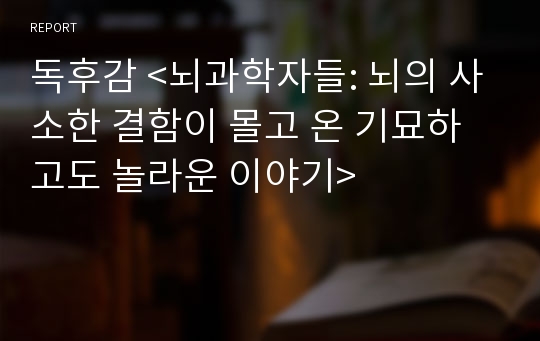 독후감 &lt;뇌과학자들: 뇌의 사소한 결함이 몰고 온 기묘하고도 놀라운 이야기&gt;